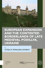 European Expansion and the Contested Borderlands of Late Medieval Podillya, Ukraine